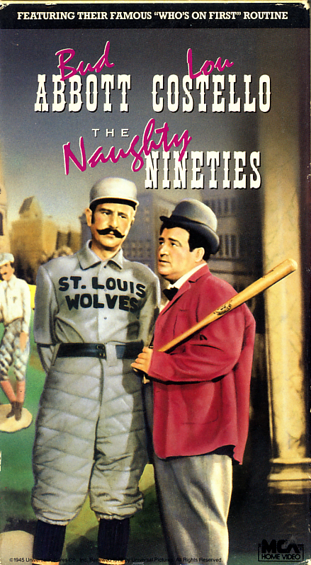 The Naughty Nineties on VHS. Starring Bud Abbott, Lou Costello. With Alan Curtis, Rita Johnson, Henry Travers. Directed by Jean Yarbrough. 1945.
